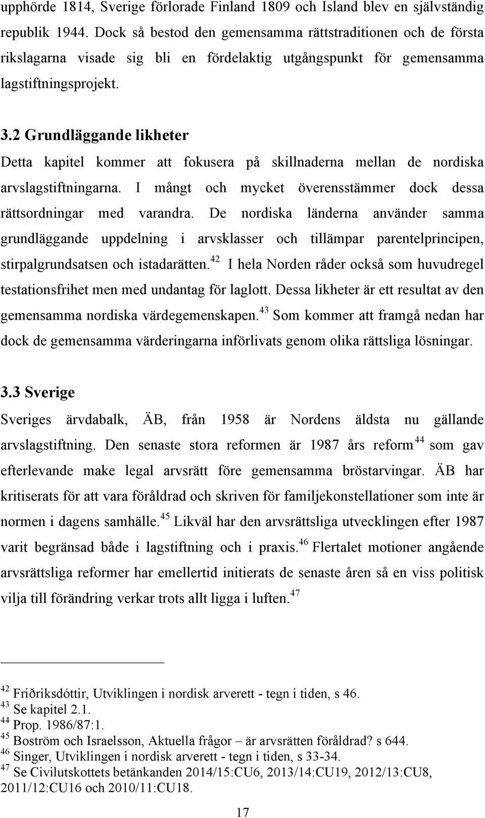 2 Grundläggande likheter Detta kapitel kommer att fokusera på skillnaderna mellan de nordiska arvslagstiftningarna. I mångt och mycket överensstämmer dock dessa rättsordningar med varandra.