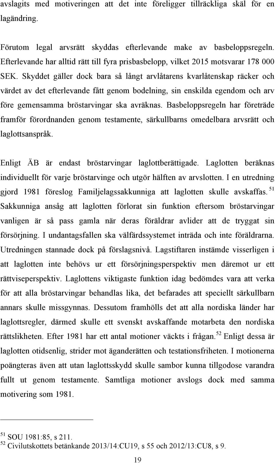 Skyddet gäller dock bara så långt arvlåtarens kvarlåtenskap räcker och värdet av det efterlevande fått genom bodelning, sin enskilda egendom och arv före gemensamma bröstarvingar ska avräknas.