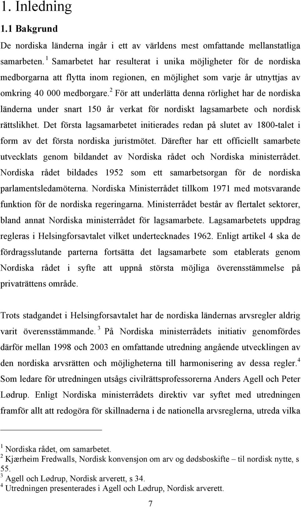 2 För att underlätta denna rörlighet har de nordiska länderna under snart 150 år verkat för nordiskt lagsamarbete och nordisk rättslikhet.