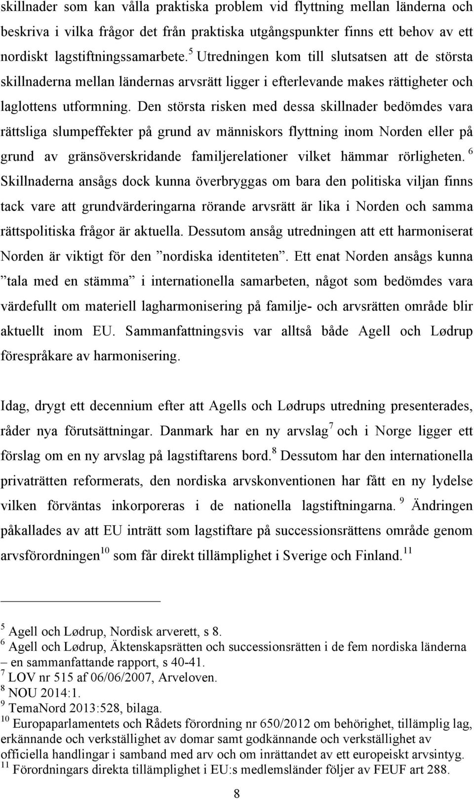 Den största risken med dessa skillnader bedömdes vara rättsliga slumpeffekter på grund av människors flyttning inom Norden eller på grund av gränsöverskridande familjerelationer vilket hämmar