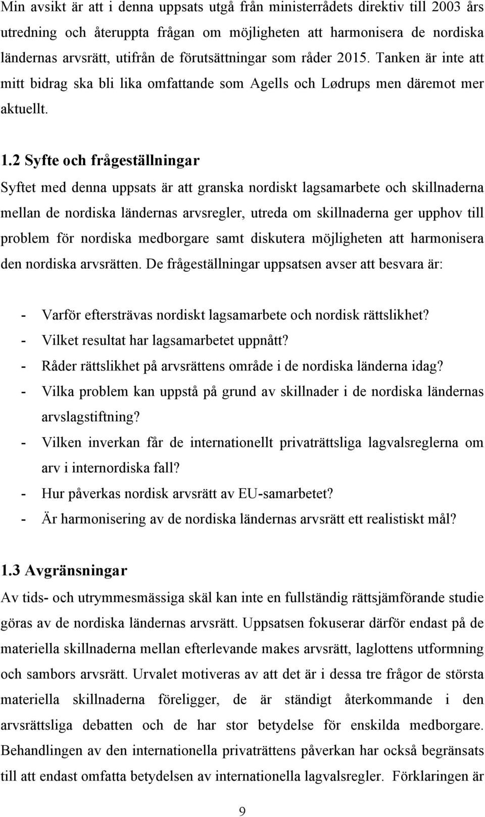 2 Syfte och frågeställningar Syftet med denna uppsats är att granska nordiskt lagsamarbete och skillnaderna mellan de nordiska ländernas arvsregler, utreda om skillnaderna ger upphov till problem för