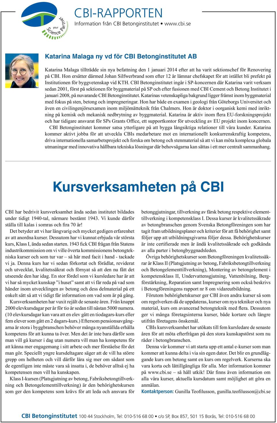 CBI Betonginstitutet ingår i SP-koncernen där Katarina varit verksam sedan 2001, först på sektionen för byggmaterial på SP och efter fusionen med CBI Cement och Betong Institutet i januari 2008, på