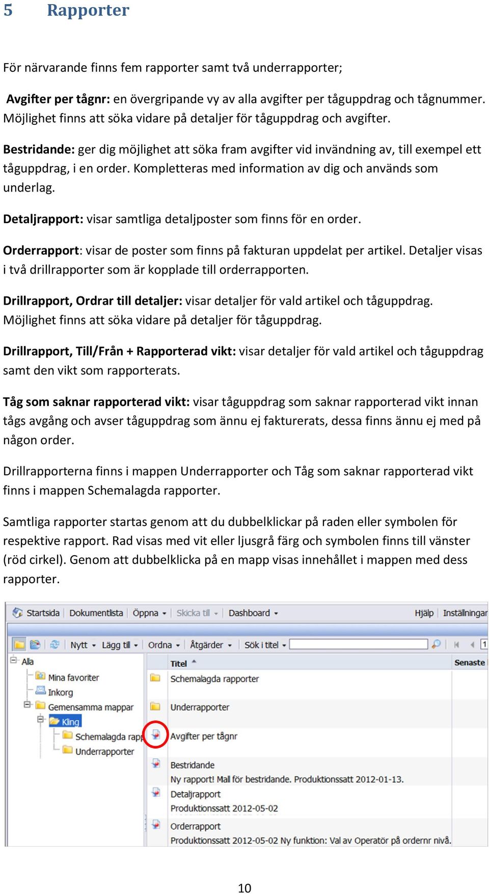 Kompletteras med information av dig och används som underlag. Detaljrapport: visar samtliga detaljposter som finns för en order.