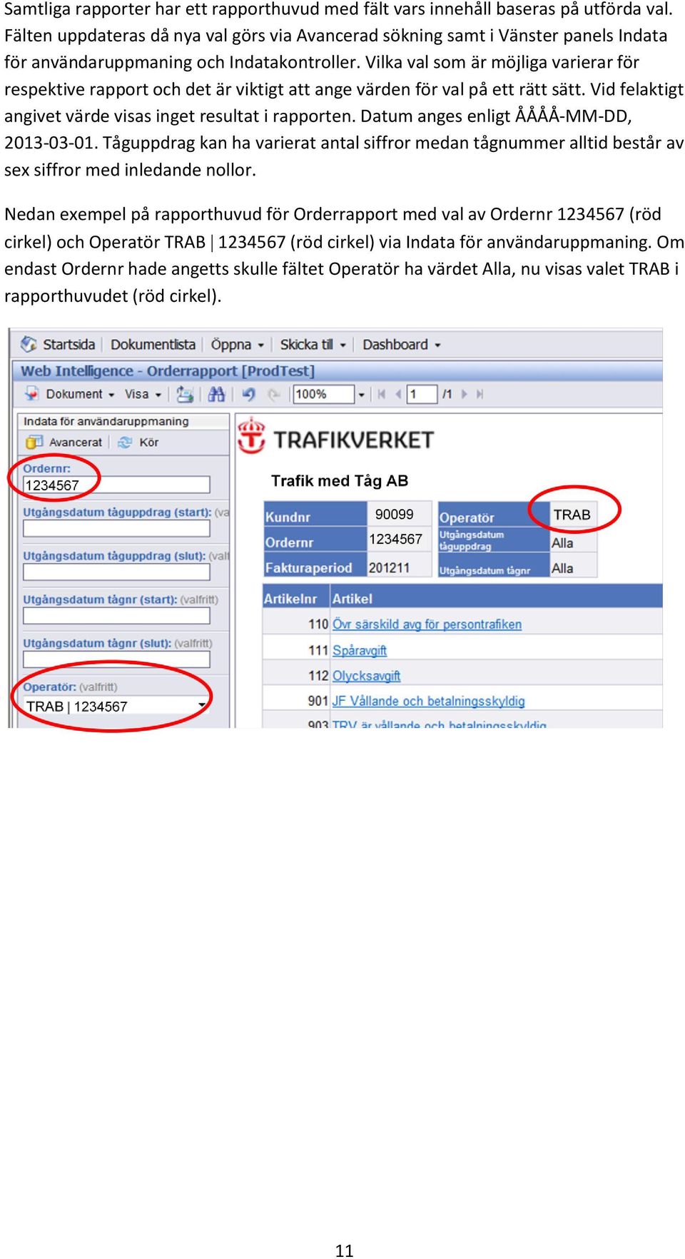 Vilka val som är möjliga varierar för respektive rapport och det är viktigt att ange värden för val på ett rätt sätt. Vid felaktigt angivet värde visas inget resultat i rapporten.