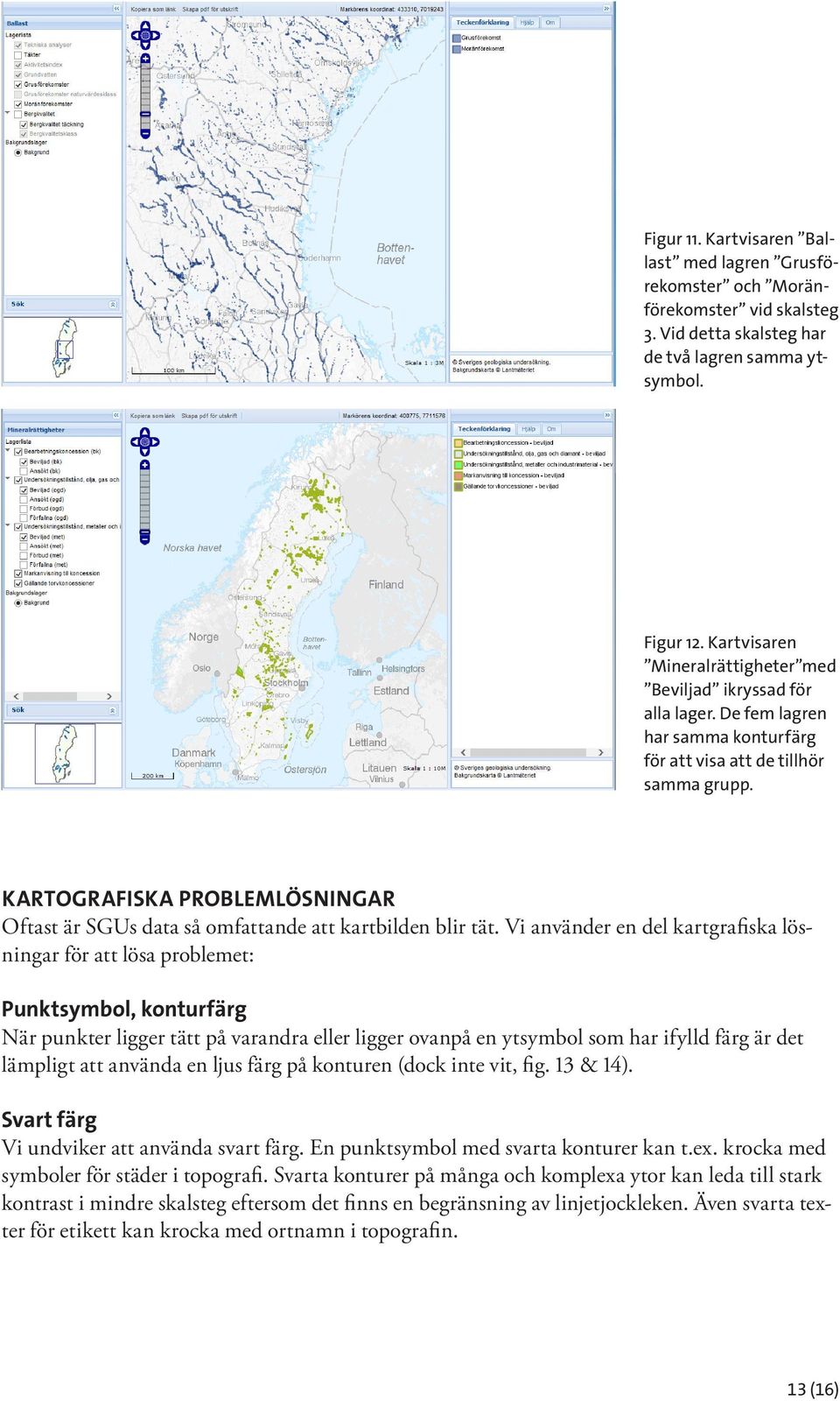 KARTOGRAFISKA PROBLEMLÖSNINGAR Oftast är SGUs data så omfattande att kartbilden blir tät.