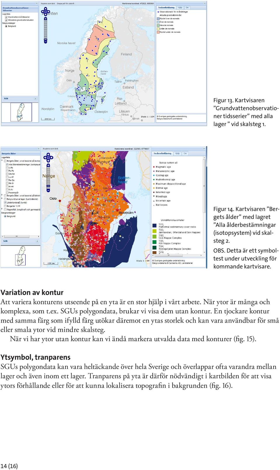 , som t.ex. SGUs polygondata, brukar vi visa dem utan kontur.