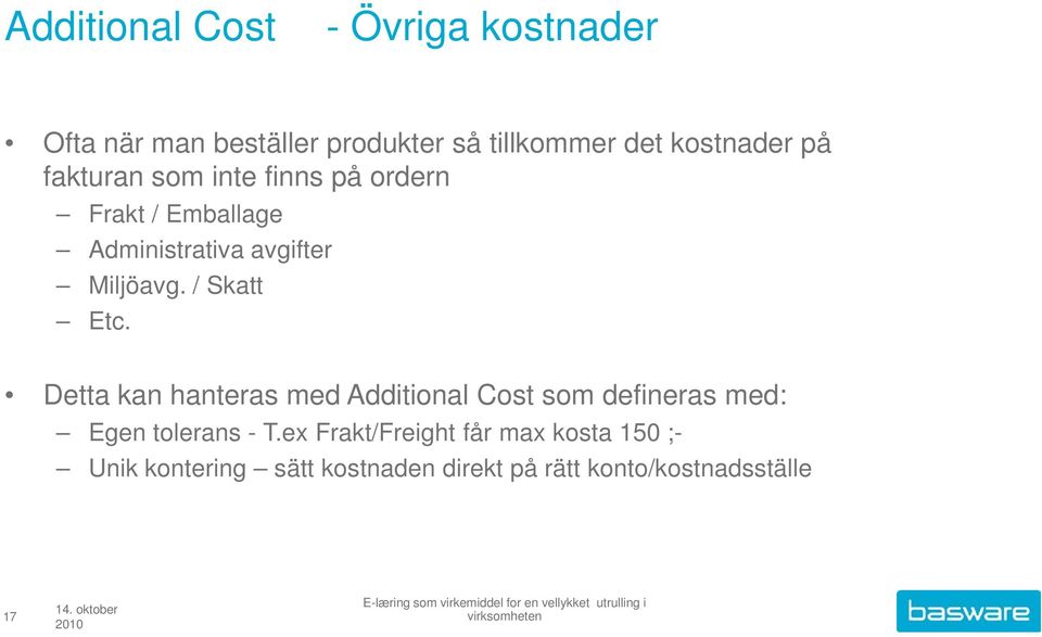 Detta kan hanteras med Additional Cost som defineras med: Egen tolerans - T.