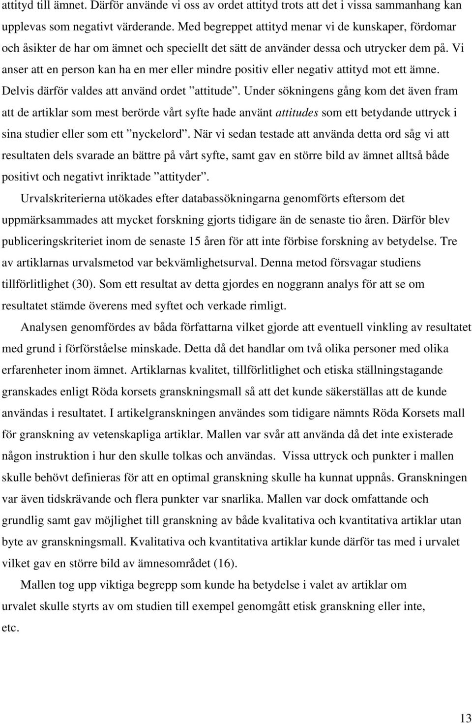 Vi anser att en person kan ha en mer eller mindre positiv eller negativ attityd mot ett ämne. Delvis därför valdes att använd ordet attitude.