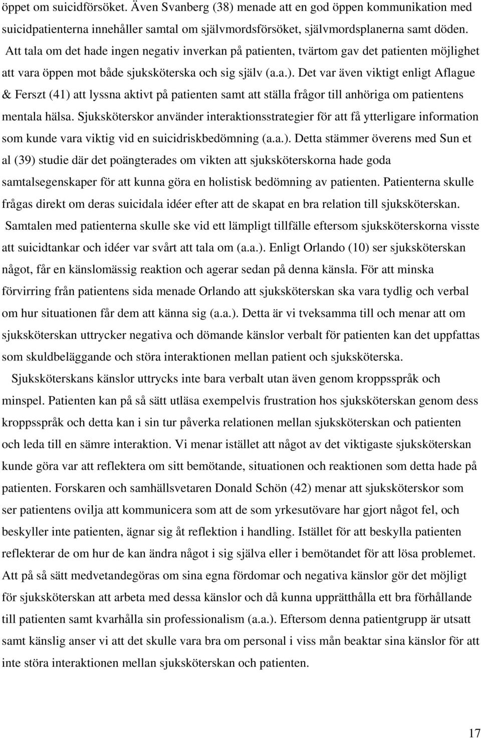 Det var även viktigt enligt Aflague & Ferszt (41) att lyssna aktivt på patienten samt att ställa frågor till anhöriga om patientens mentala hälsa.