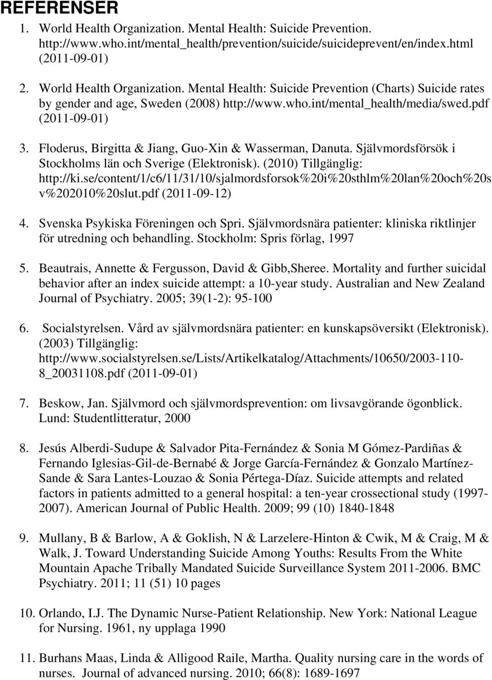 (2010) Tillgänglig: http://ki.se/content/1/c6/11/31/10/sjalmordsforsok%20i%20sthlm%20lan%20och%20s v%202010%20slut.pdf (2011-09-12) 4. Svenska Psykiska Föreningen och Spri.