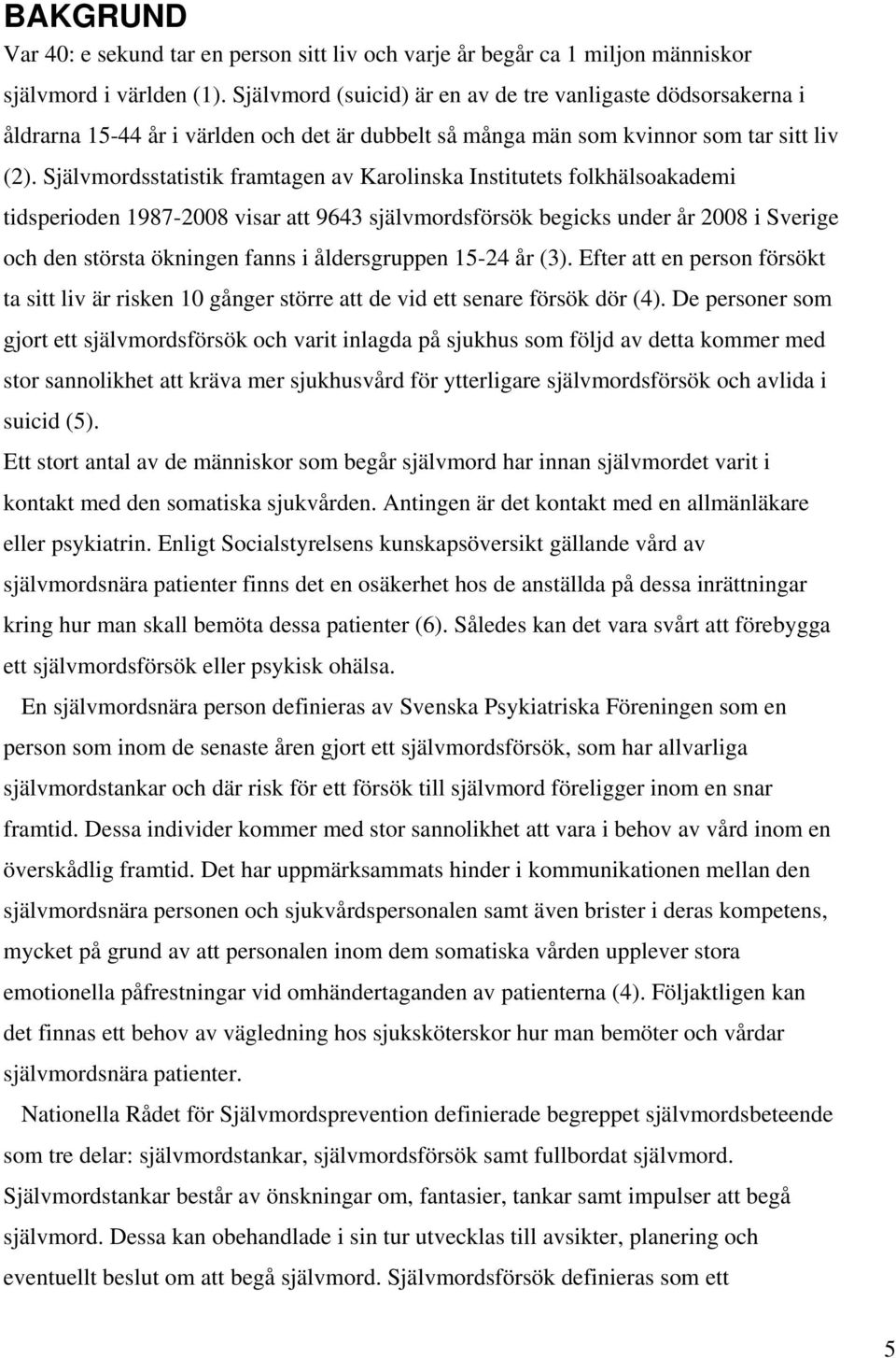 Självmordsstatistik framtagen av Karolinska Institutets folkhälsoakademi tidsperioden 1987-2008 visar att 9643 självmordsförsök begicks under år 2008 i Sverige och den största ökningen fanns i