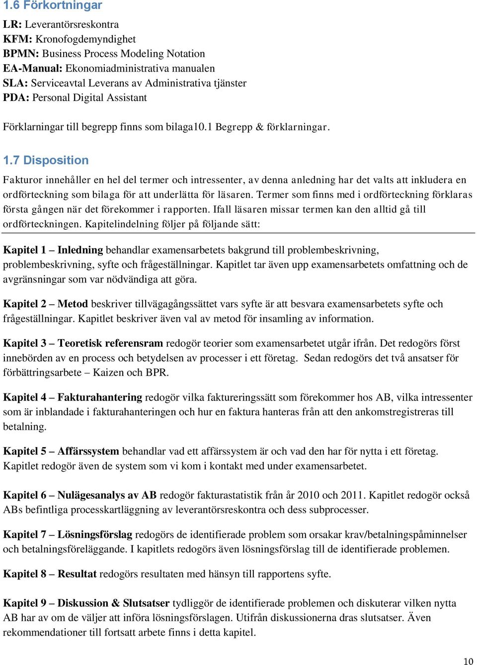 7 Disposition Fakturor innehåller en hel del termer och intressenter, av denna anledning har det valts att inkludera en ordförteckning som bilaga för att underlätta för läsaren.