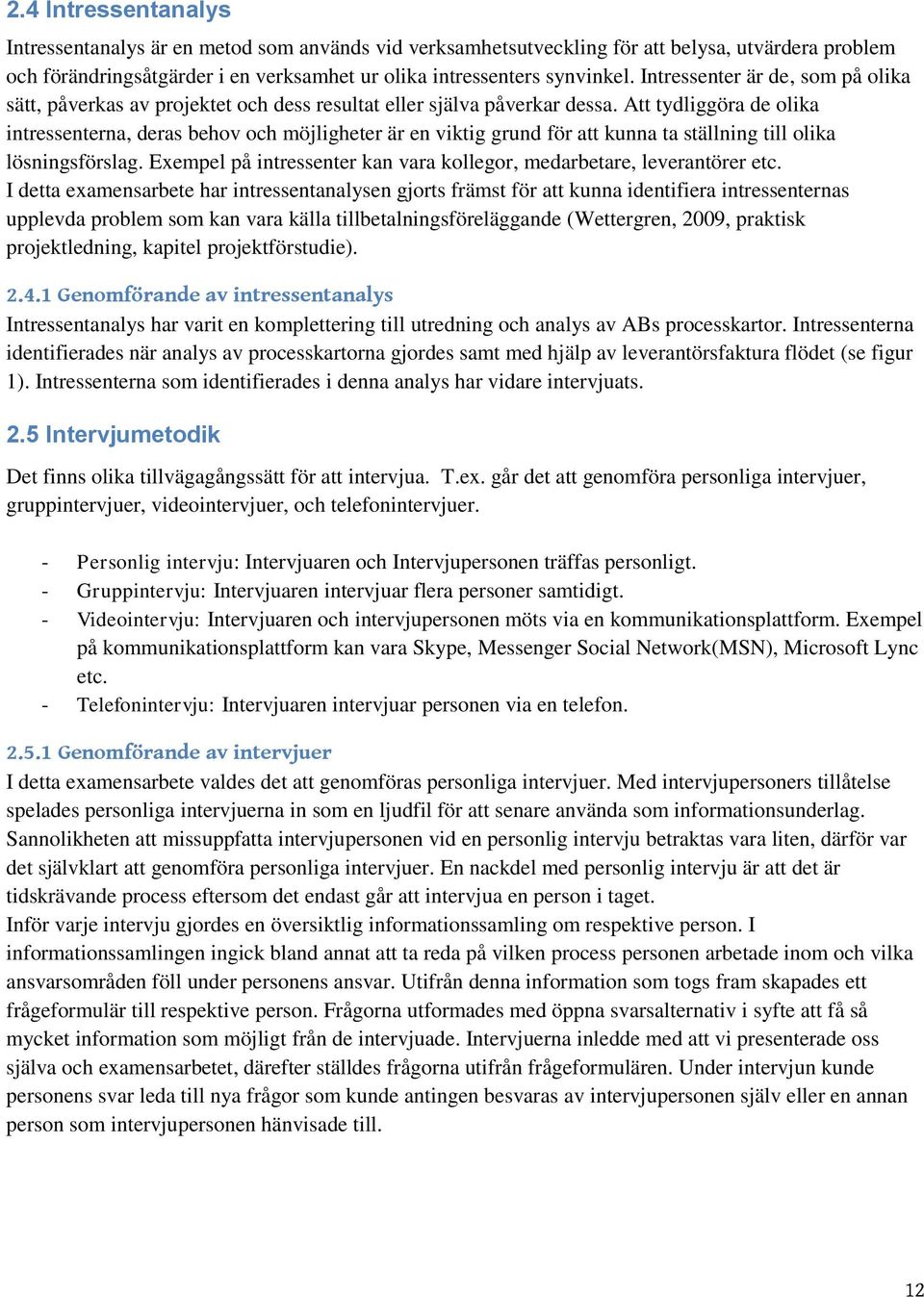 Att tydliggöra de olika intressenterna, deras behov och möjligheter är en viktig grund för att kunna ta ställning till olika lösningsförslag.