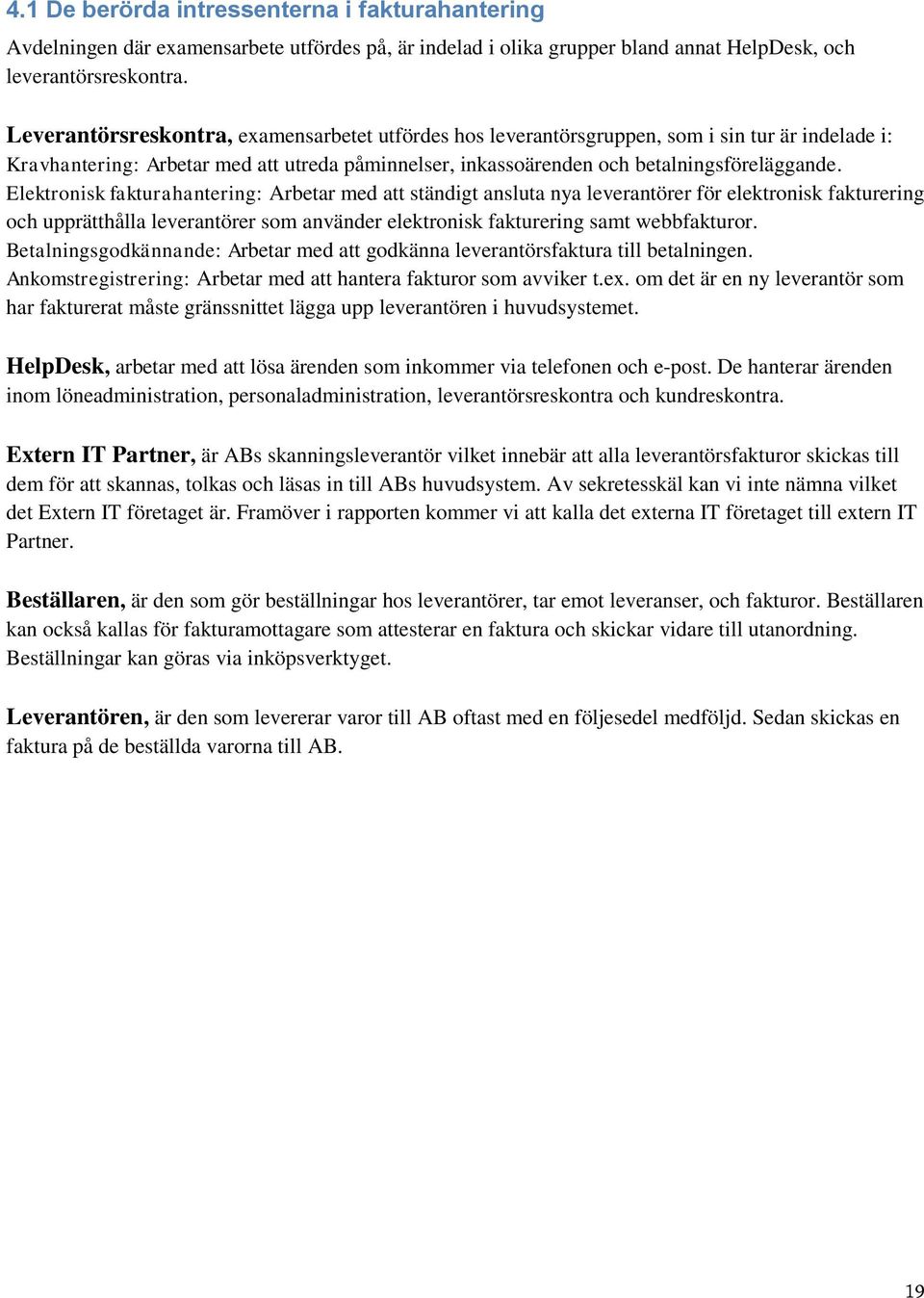 Elektronisk fakturahantering: Arbetar med att ständigt ansluta nya leverantörer för elektronisk fakturering och upprätthålla leverantörer som använder elektronisk fakturering samt webbfakturor.