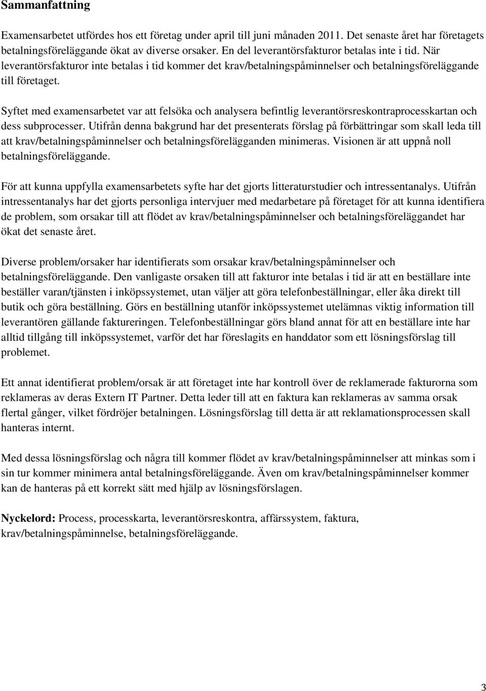 Syftet med examensarbetet var att felsöka och analysera befintlig leverantörsreskontraprocesskartan och dess subprocesser.