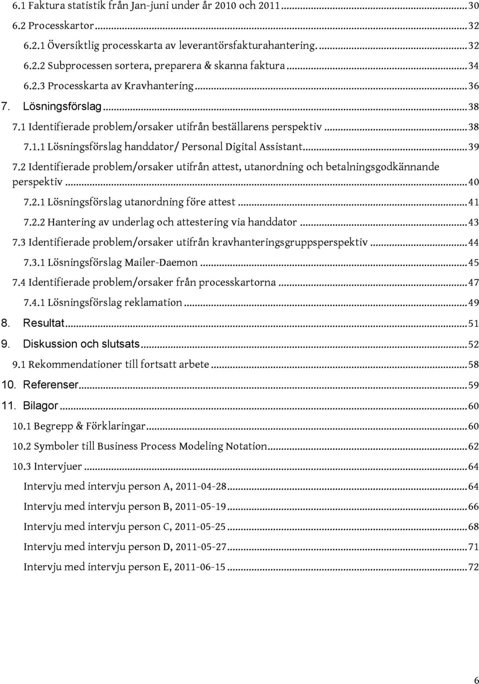 .. 39 7.2 Identifierade problem/orsaker utifrån attest, utanordning och betalningsgodkännande perspektiv... 40 7.2.1 Lösningsförslag utanordning före attest... 41 7.2.2 Hantering av underlag och attestering via handdator.