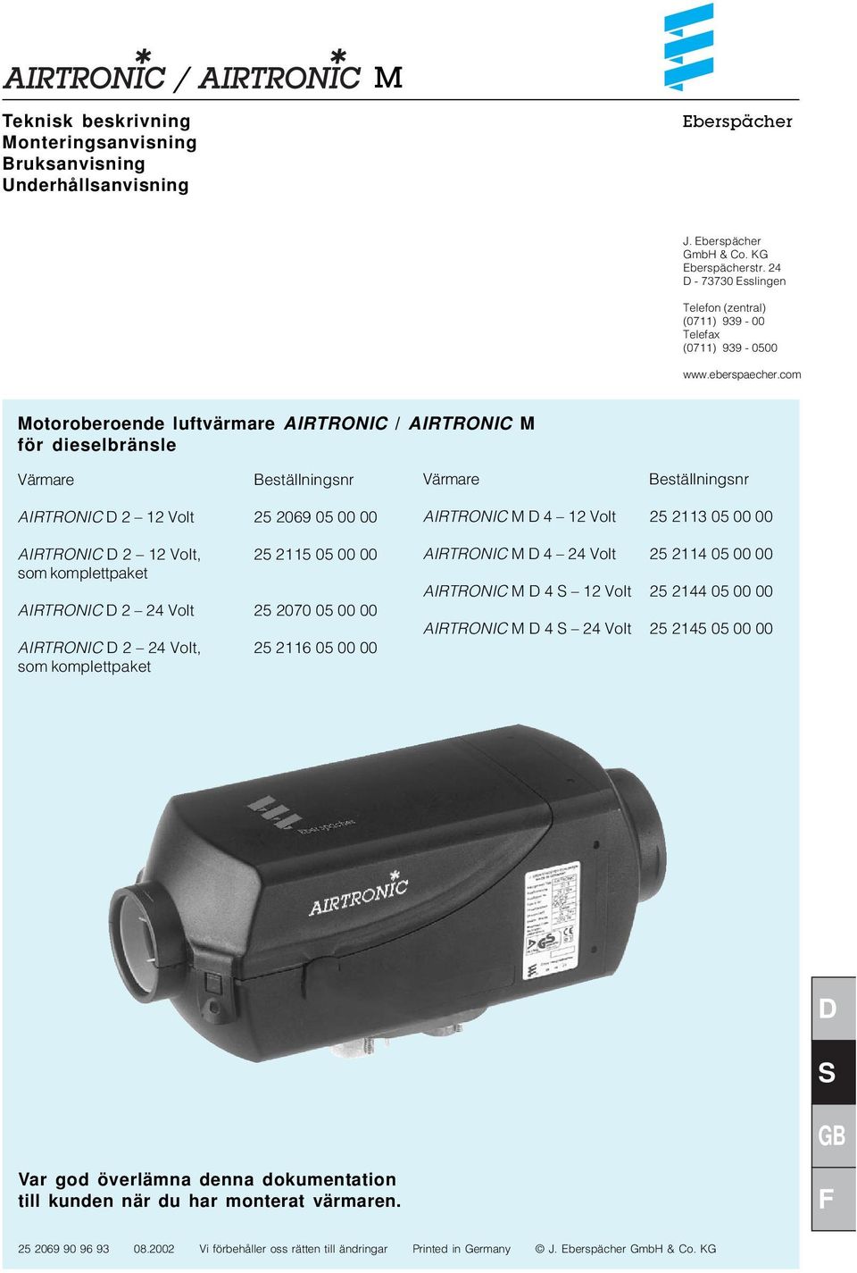 com Motoroberoende luftvärmare AIRTRONIC / AIRTRONIC M för dieselbränsle Värmare Beställningsnr Värmare Beställningsnr AIRTRONIC 2 12 Volt 25 2069 05 00 00 AIRTRONIC 2 12 Volt, 25 2115 05 00 00 som