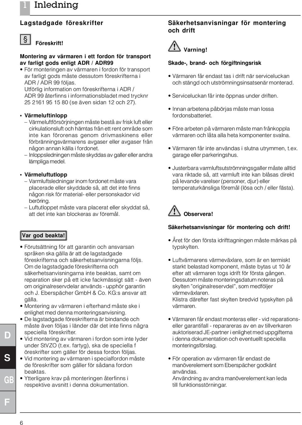 Utförlig information om föreskrifterna i AR / AR 99 återfinns i informationsbladet med trycknr 25 2161 95 15 80 (se även sidan 12 och 27).