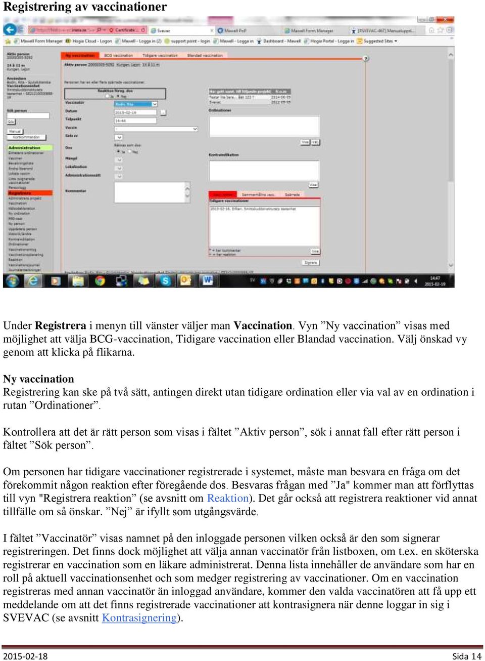 Ny vaccination Registrering kan ske på två sätt, antingen direkt utan tidigare ordination eller via val av en ordination i rutan Ordinationer.