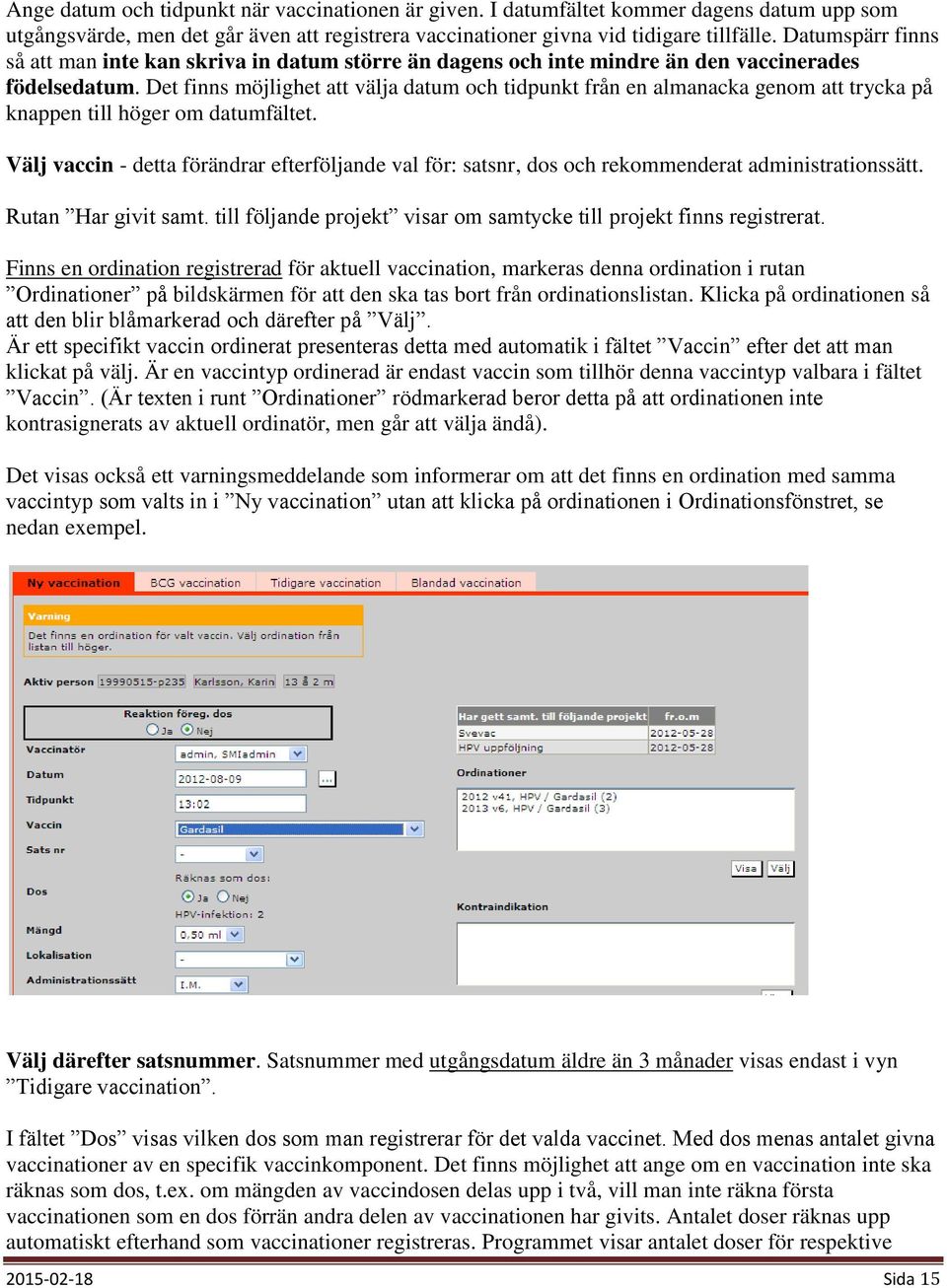 Det finns möjlighet att välja datum och tidpunkt från en almanacka genom att trycka på knappen till höger om datumfältet.