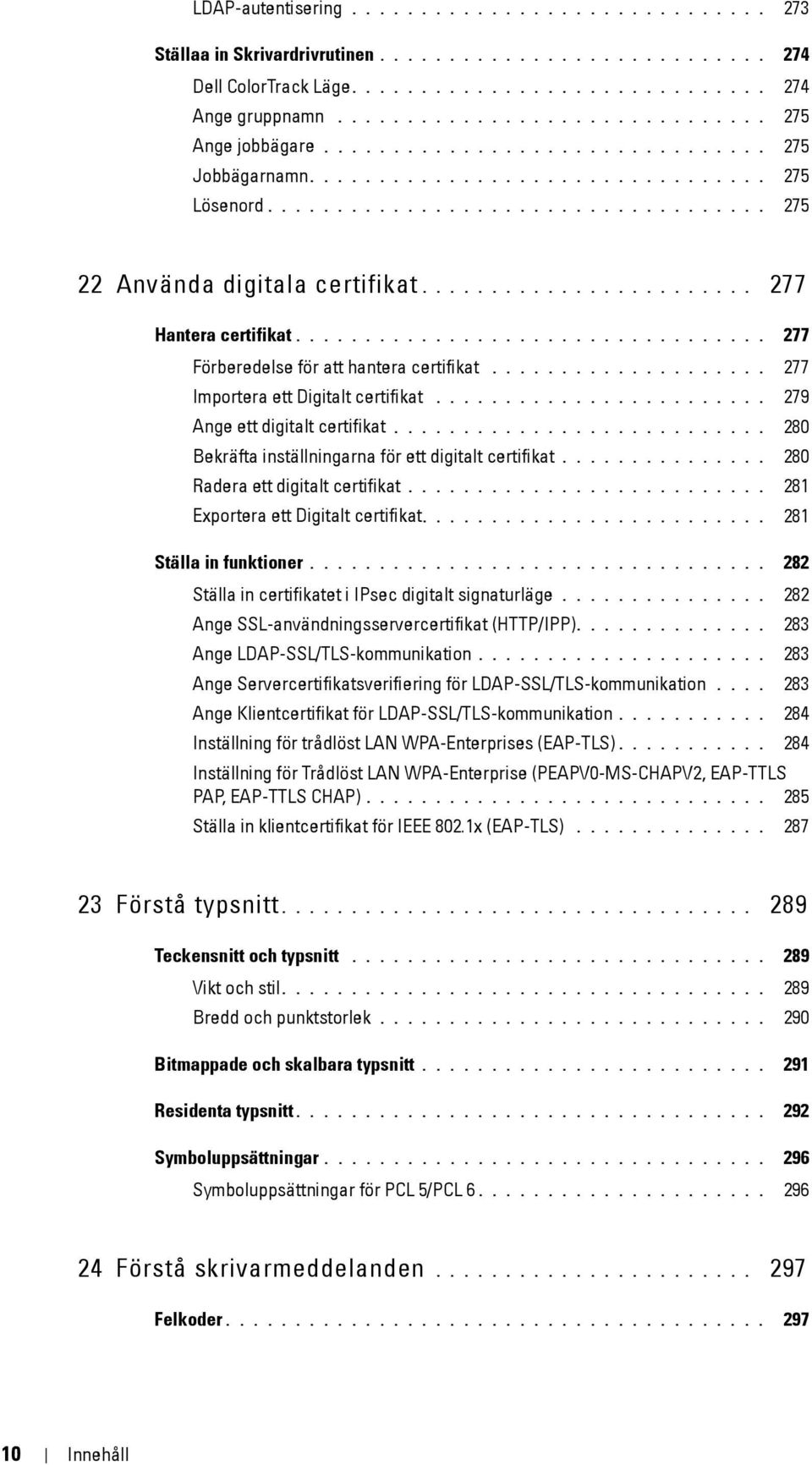 ....................... 277 Hantera certifikat.................................. 277 Förberedelse för att hantera certifikat.................... 277 Importera ett Digitalt certifikat.