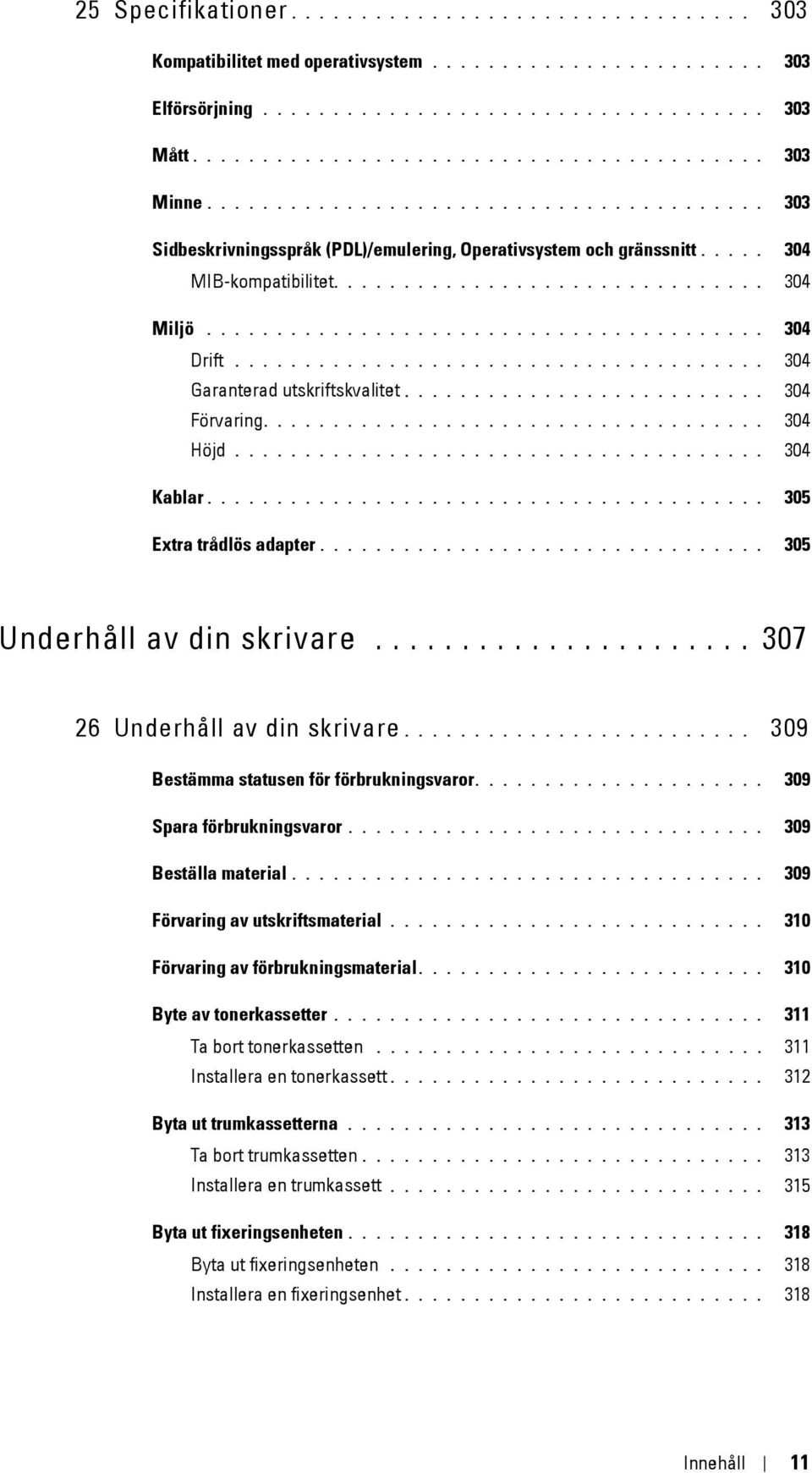 ..................................... 304 Garanterad utskriftskvalitet.......................... 304 Förvaring.................................... 304 Höjd...................................... 304 Kablar.