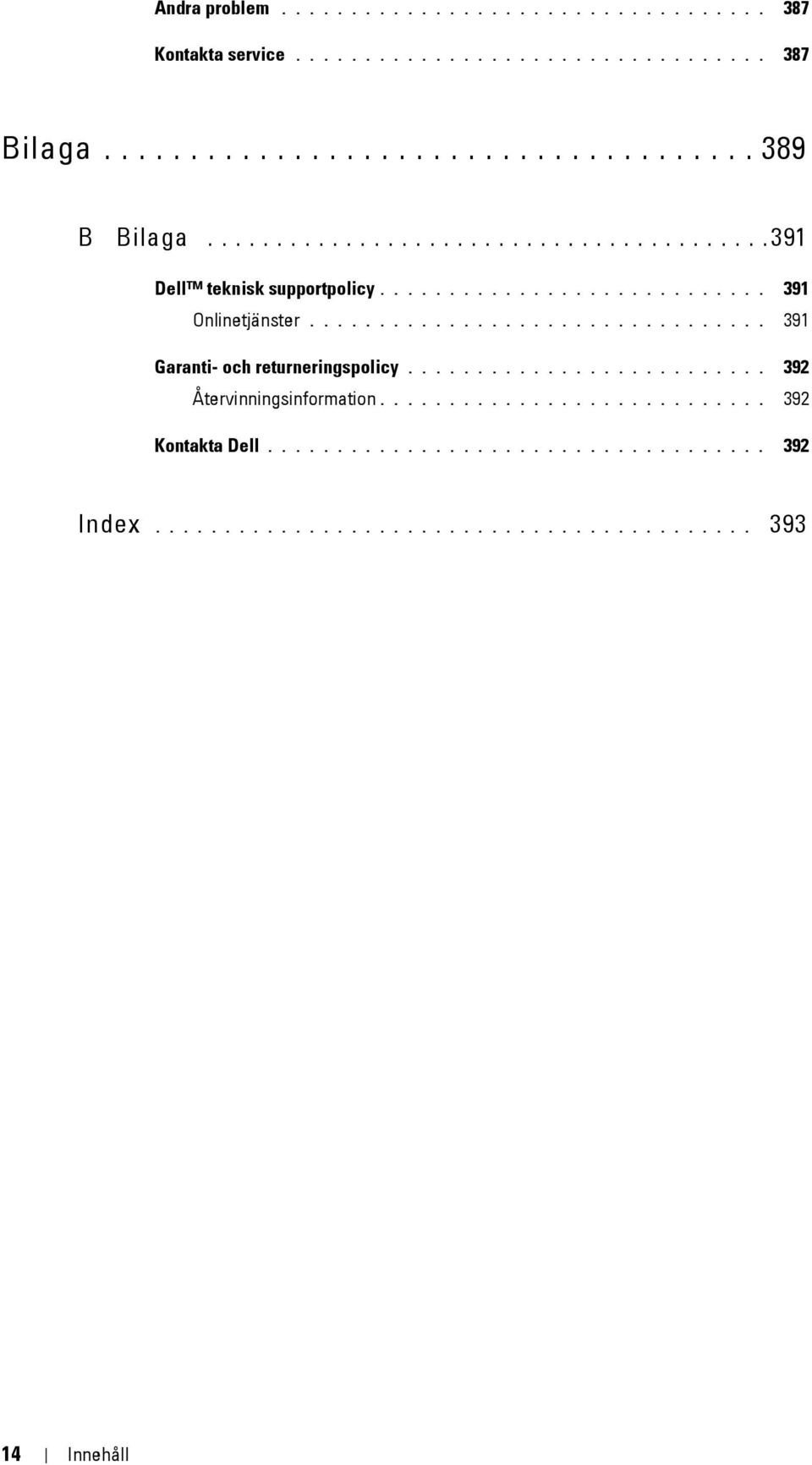 ................................ 391 Garanti- och returneringspolicy.......................... 392 Återvinningsinformation............................ 392 Kontakta Dell.