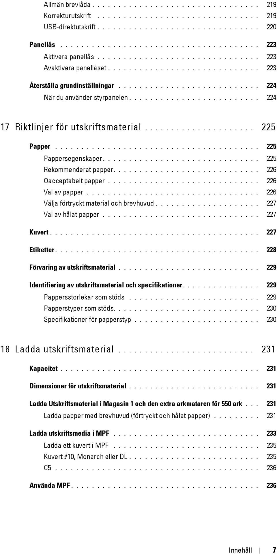 ........................ 224 17 Riktlinjer för utskriftsmaterial..................... 225 Papper....................................... 225 Pappersegenskaper.............................. 225 Rekommenderat papper.