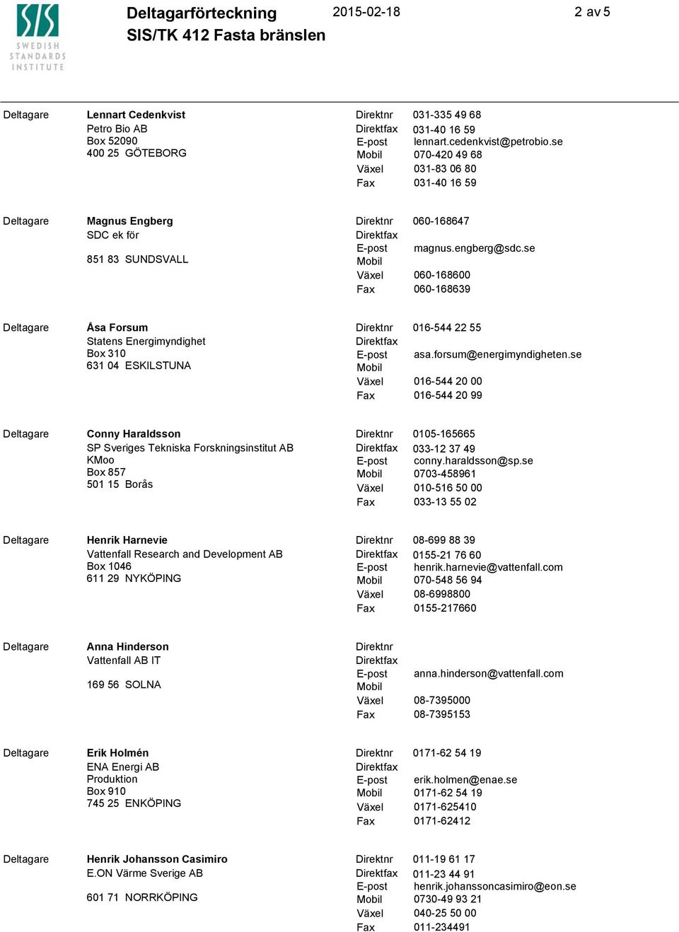 se 060-168600 060-168639 Åsa Forsum Statens Energimyndighet Box 310 631 04 ESKILSTUNA 016-544 22 55 asa.forsum@energimyndigheten.