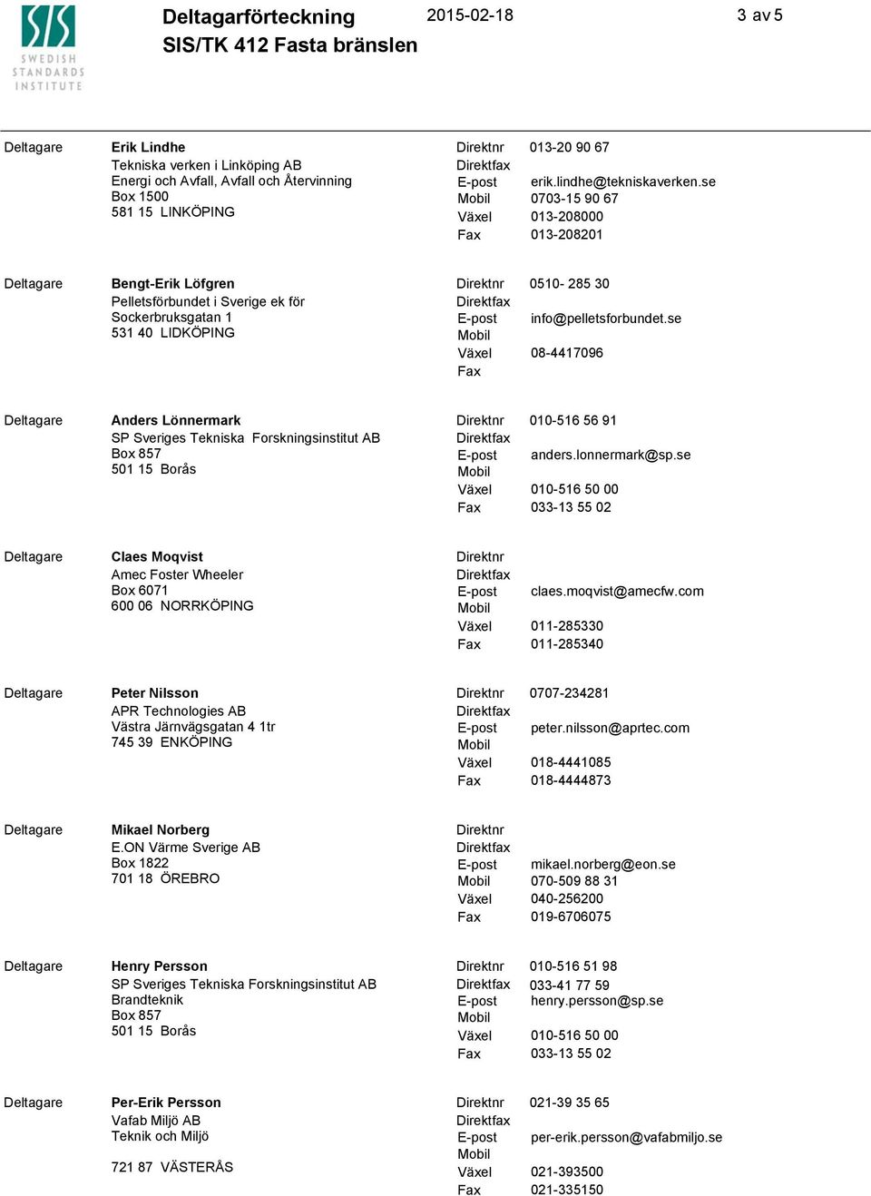 se 08-4417096 Anders Lönnermark 010-516 56 91 anders.lonnermark@sp.se Claes Moqvist Amec Foster Wheeler Box 6071 600 06 NORRKÖPING claes.moqvist@amecfw.