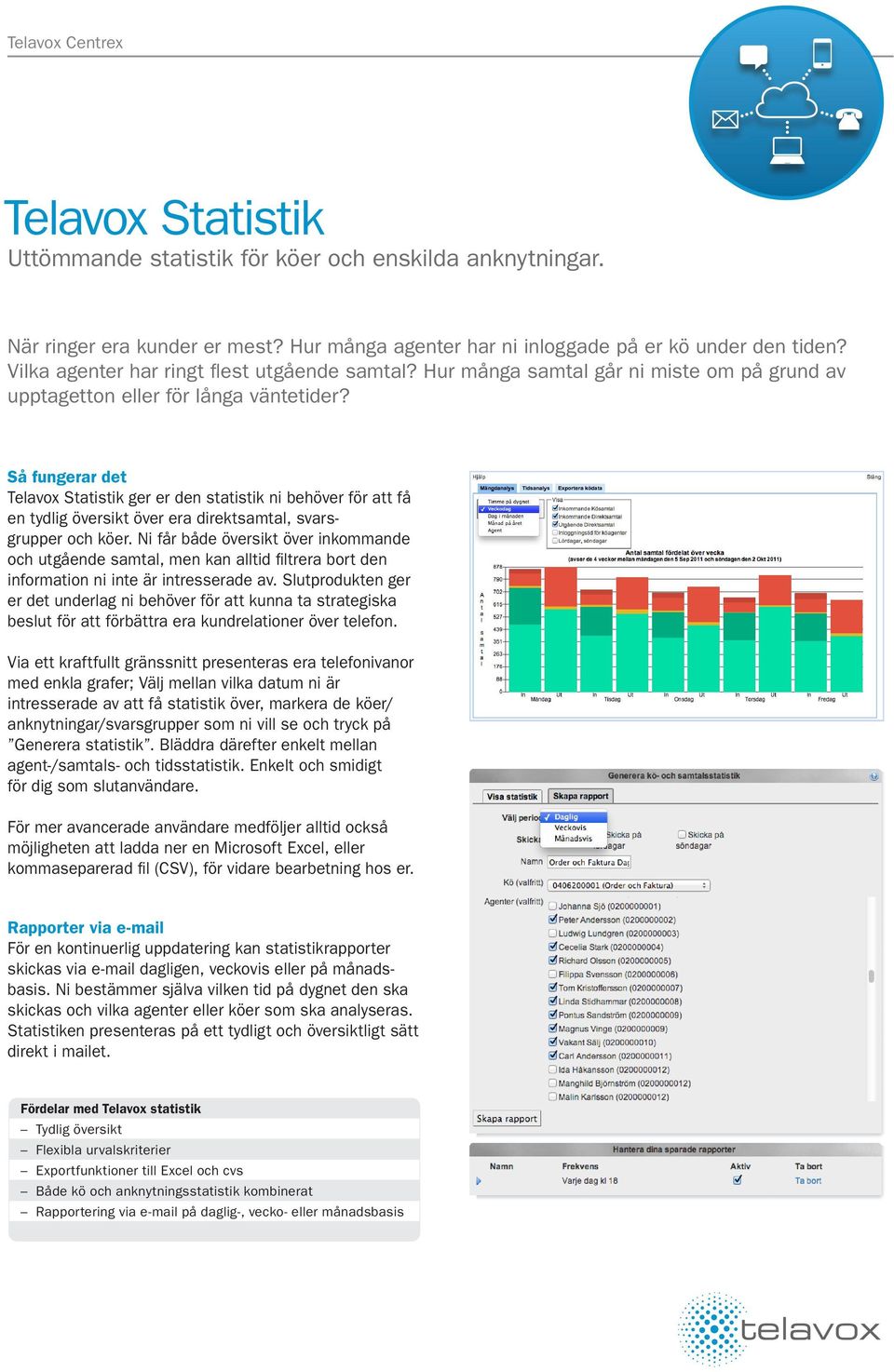 Så fungerar det Telavox Statistik ger er den statistik ni behöver för att få en tydlig översikt över era direktsamtal, svarsgrupper och köer.