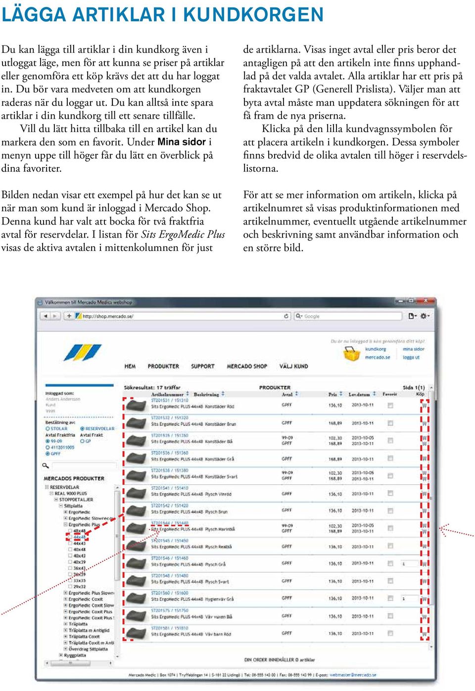 Vill du lätt hitta tillbaka till en artikel kan du markera den som en favorit. Under Mina sidor i menyn uppe till höger får du lätt en överblick på dina favoriter.