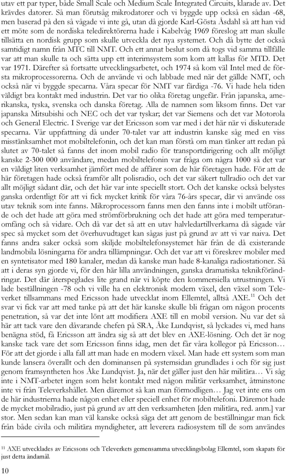 hade i Kabelvåg 1969 föreslog att man skulle tillsätta en nordisk grupp som skulle utveckla det nya systemet. Och då bytte det också samtidigt namn från MTC till NMT.