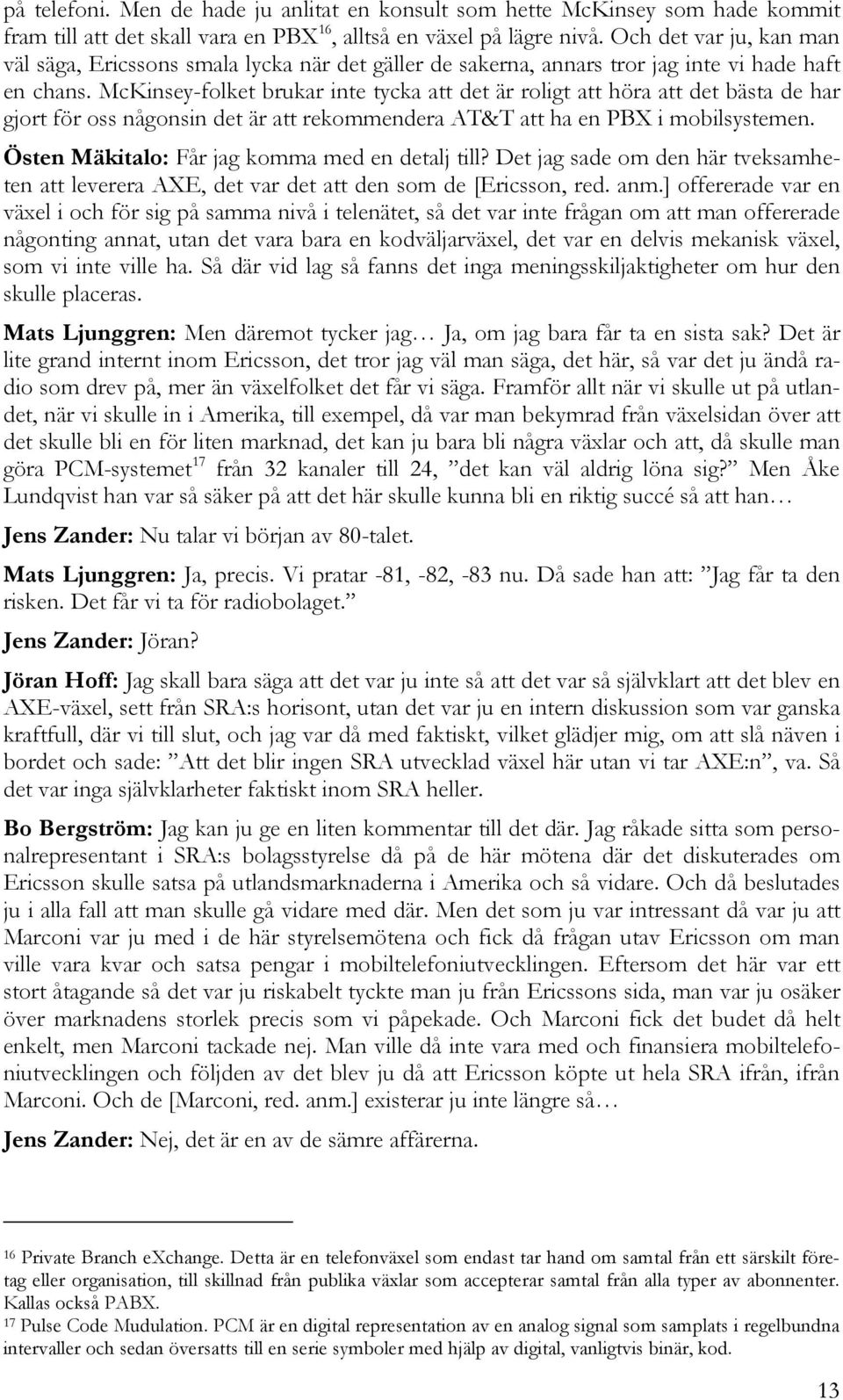 McKinsey-folket brukar inte tycka att det är roligt att höra att det bästa de har gjort för oss någonsin det är att rekommendera AT&T att ha en PBX i mobilsystemen.