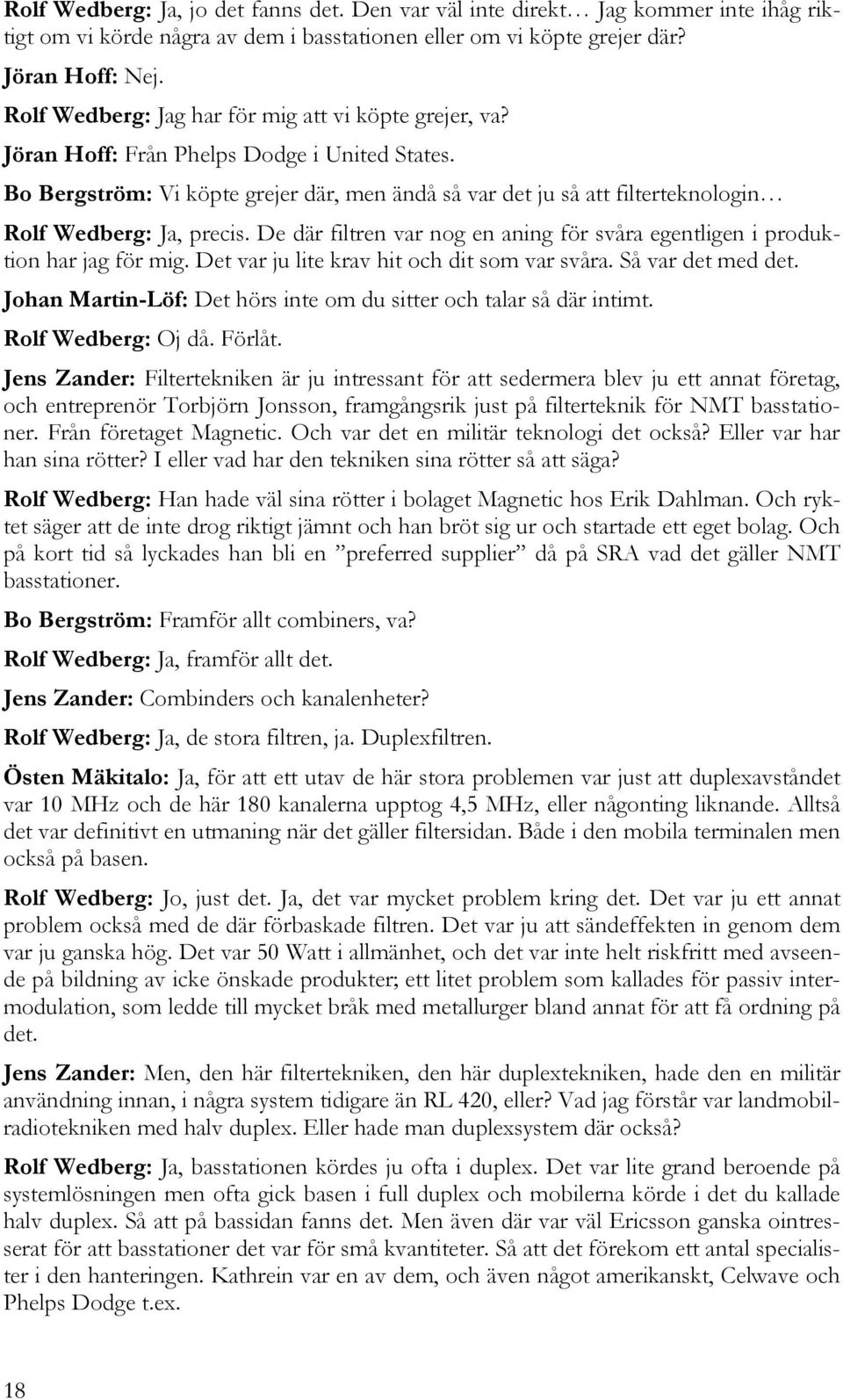 Bo Bergström: Vi köpte grejer där, men ändå så var det ju så att filterteknologin Rolf Wedberg: Ja, precis. De där filtren var nog en aning för svåra egentligen i produktion har jag för mig.