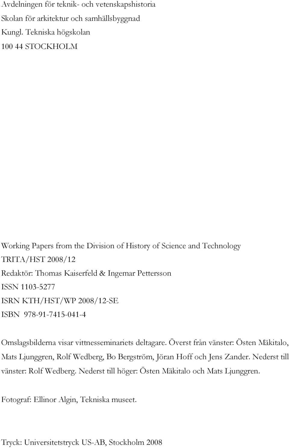 Pettersson ISSN 1103-5277 ISRN KTH/HST/WP 2008/12-SE ISBN 978-91-7415-041-4 Omslagsbilderna visar vittnesseminariets deltagare.