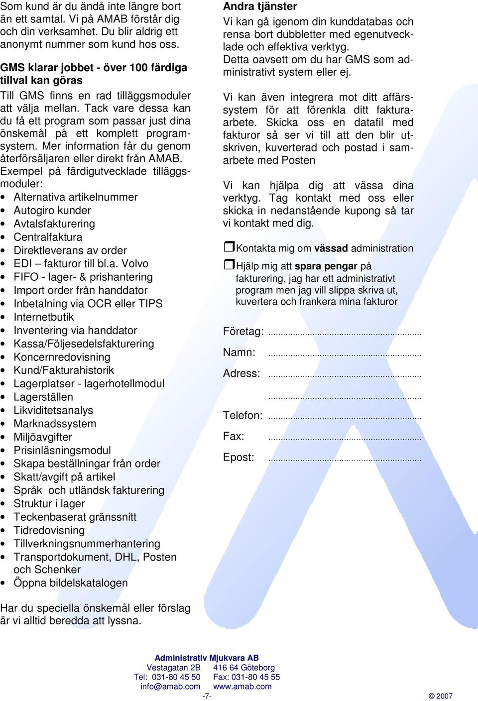 Tack vare dessa kan du få ett program som passar just dina önskemål på ett komplett programsystem. Mer information får du genom återförsäljaren eller direkt från AMAB.