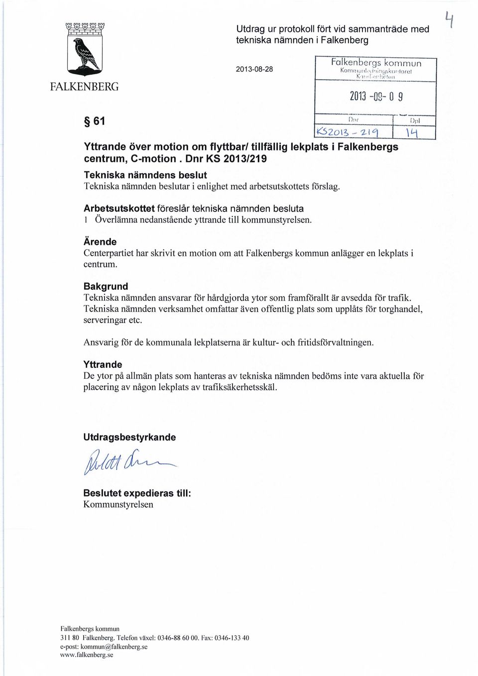 Arbetsutskottet föreslår tekniska nämnden besluta l Överlämna nedanstående yttrande till kommunstyrelsen. Ärende Centerpartiet har skrivit en motion om att anlägger en lekplats i centrum.