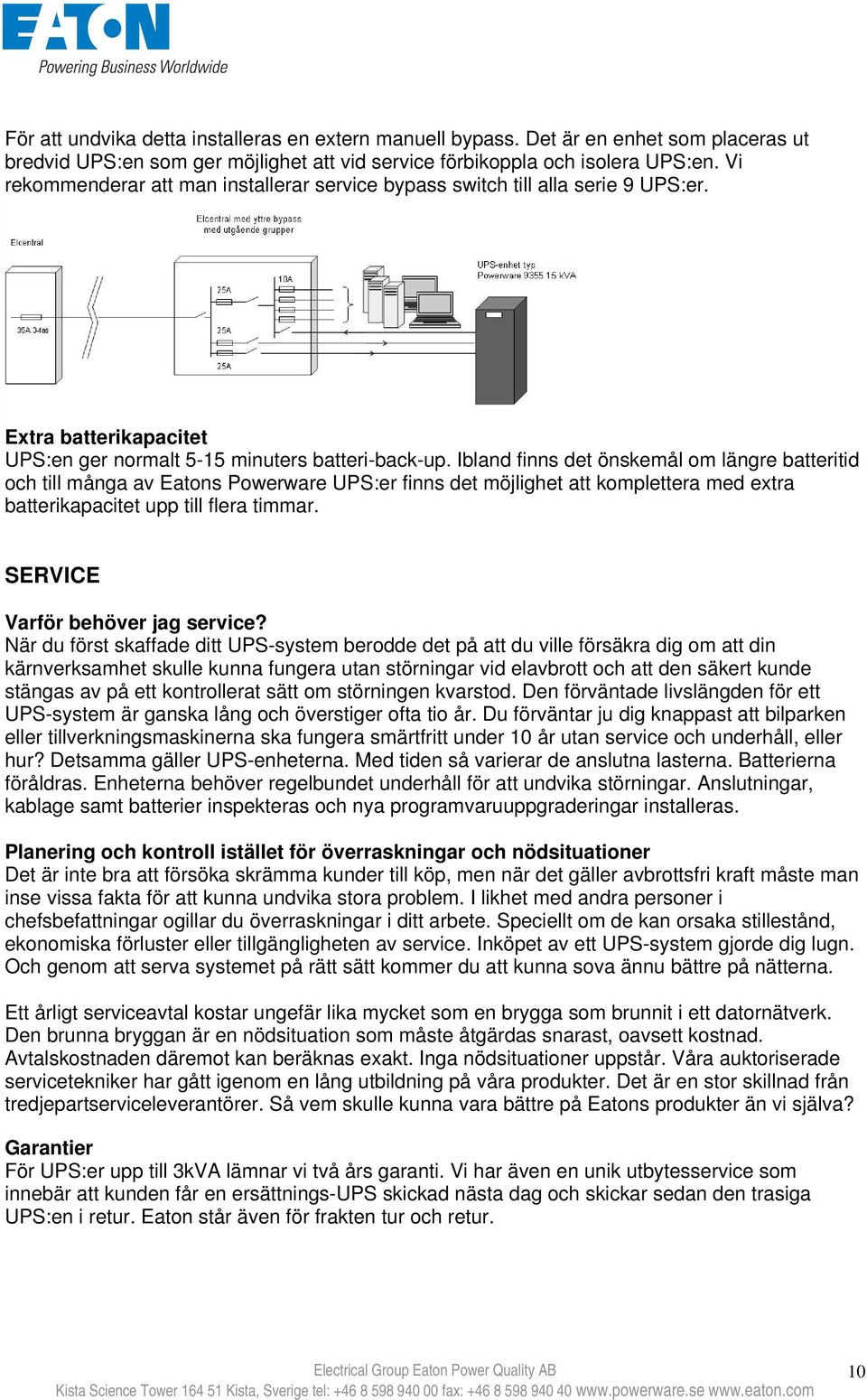 Ibland finns det önskemål om längre batteritid och till många av Eatons Powerware UPS:er finns det möjlighet att komplettera med extra batterikapacitet upp till flera timmar.