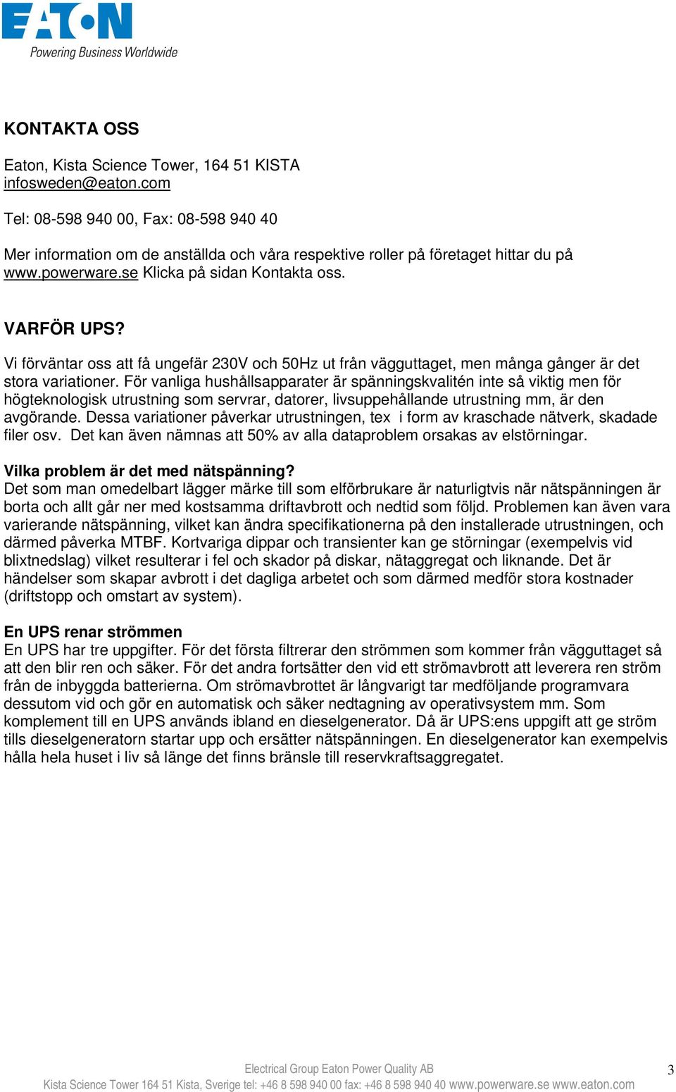 Vi förväntar oss att få ungefär 230V och 50Hz ut från vägguttaget, men många gånger är det stora variationer.
