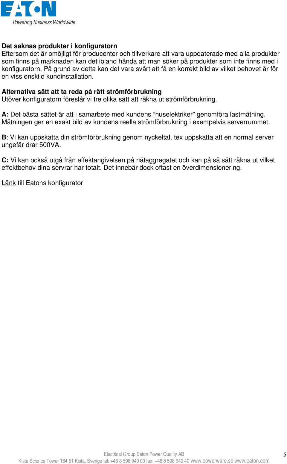 Alternativa sätt att ta reda på rätt strömförbrukning Utöver konfiguratorn föreslår vi tre olika sätt att räkna ut strömförbrukning.