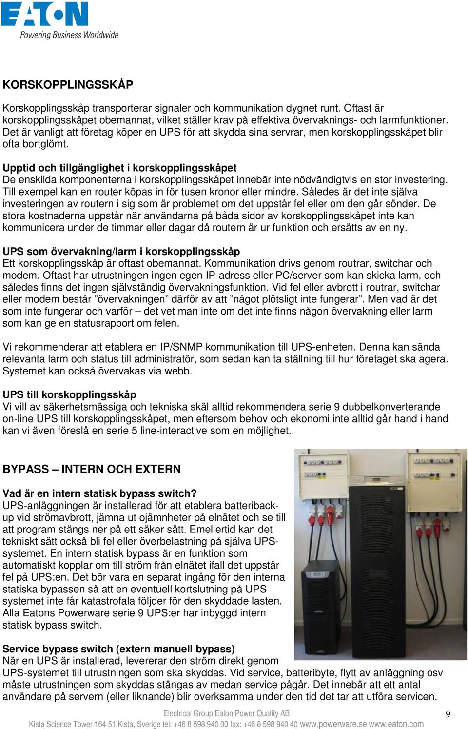 Upptid och tillgänglighet i korskopplingsskåpet De enskilda komponenterna i korskopplingsskåpet innebär inte nödvändigtvis en stor investering.