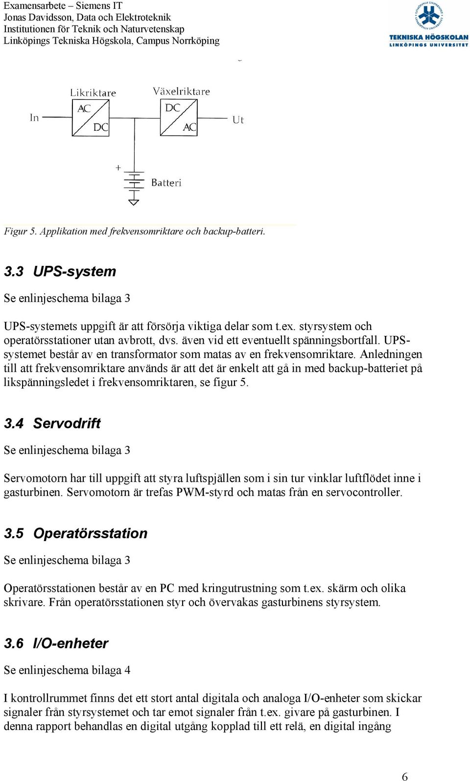 Anledningen till att frevensomritare används är att det är enelt att gå in med bacup-batteriet på lispänningsledet i frevensomritaren, se figur 5. 3.