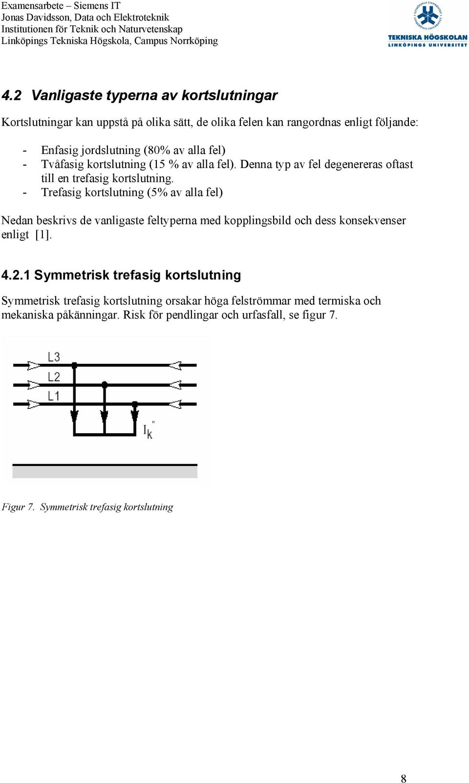 - Trefasig ortslutning (5% av alla fel) Nedan besrivs de vanligaste feltyperna med opplingsbild och dess onsevenser enligt [1]. 4.