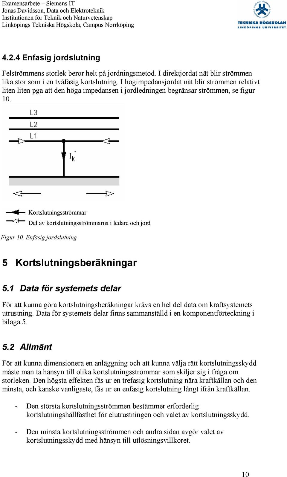 Kortslutningsströmmar Del av ortslutningsströmmarna i ledare och jord Figur 10. Enfasig jordslutning 5 Kortslutningsberäningar 5.