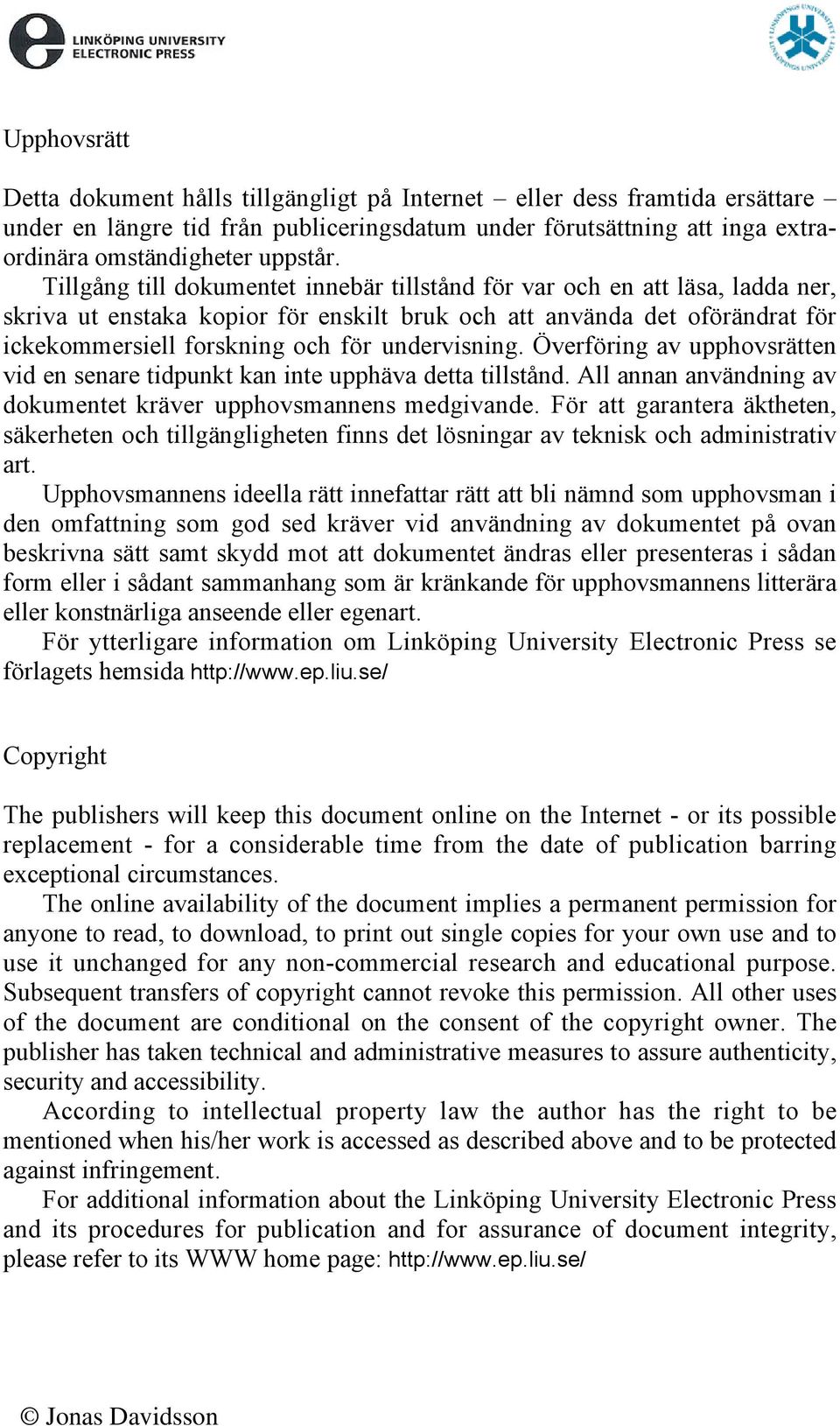 Överföring av upphovsrätten vid en senare tidpunt an inte upphäva detta tillstånd. All annan användning av doumentet räver upphovsmannens medgivande.