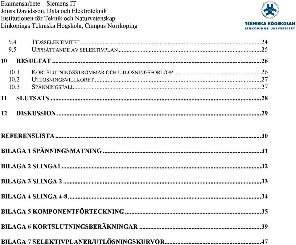 ..8 1 DISKUSSION...9 REFERENSLISTA...30 BILAGA 1 SPÄNNINGSMATNING...31 BILAGA SLINGA1...3 BILAGA 3 SLINGA.