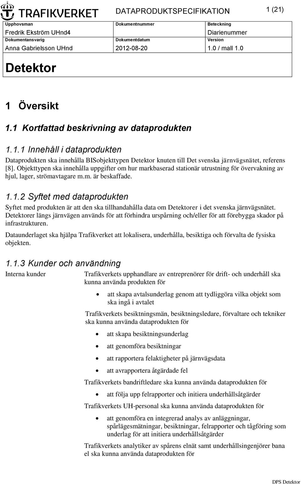 Objekttypen ska innehålla uppgifter om hur markbaserad stationär utrustning för övervakning av hjul, lager, strömavtagare m.m. är beskaffade. 1.