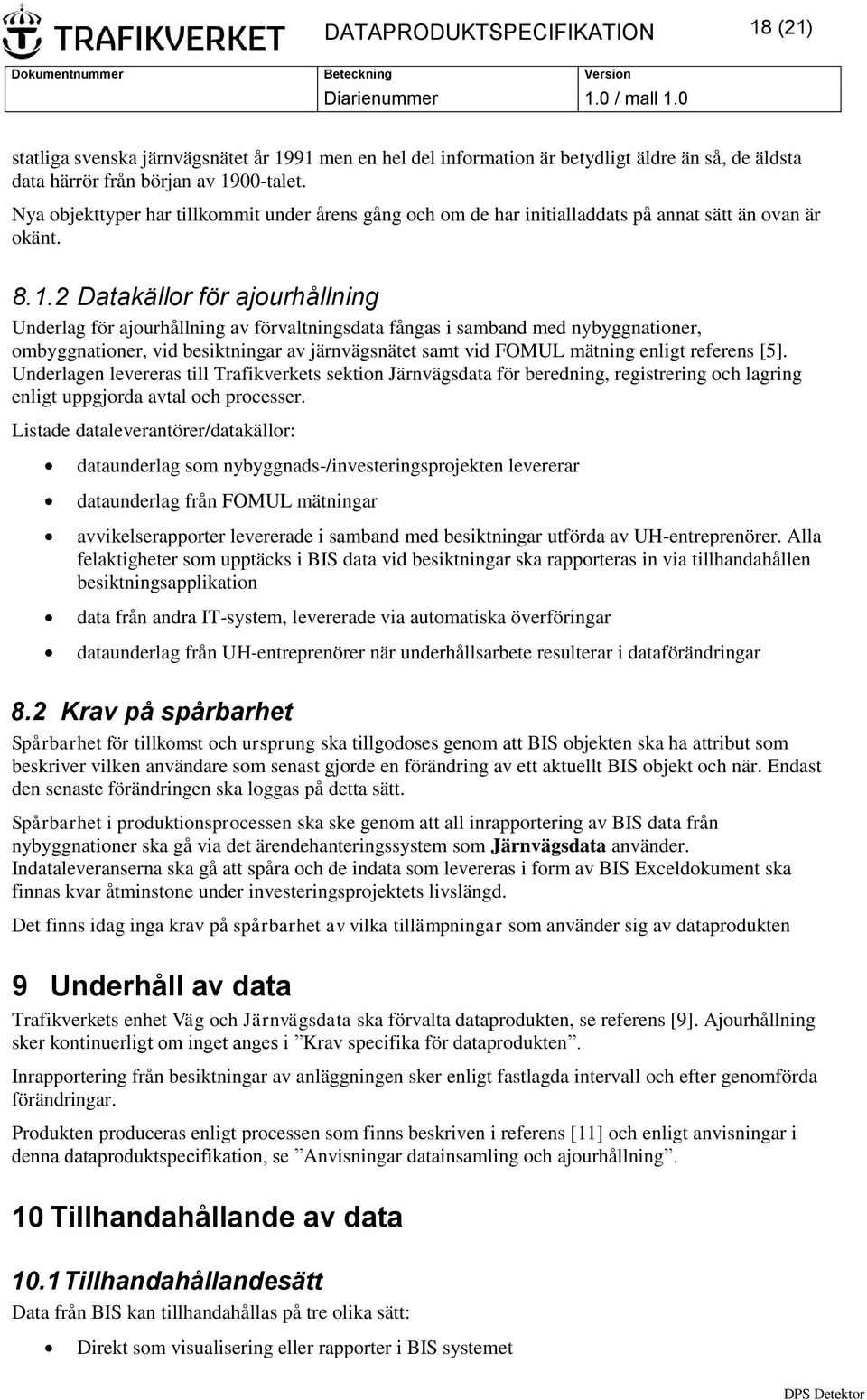 2 Datakällor för ajourhållning Underlag för ajourhållning av förvaltningsdata fångas i samband med nybyggnationer, ombyggnationer, vid besiktningar av järnvägsnätet samt vid FOMUL mätning enligt