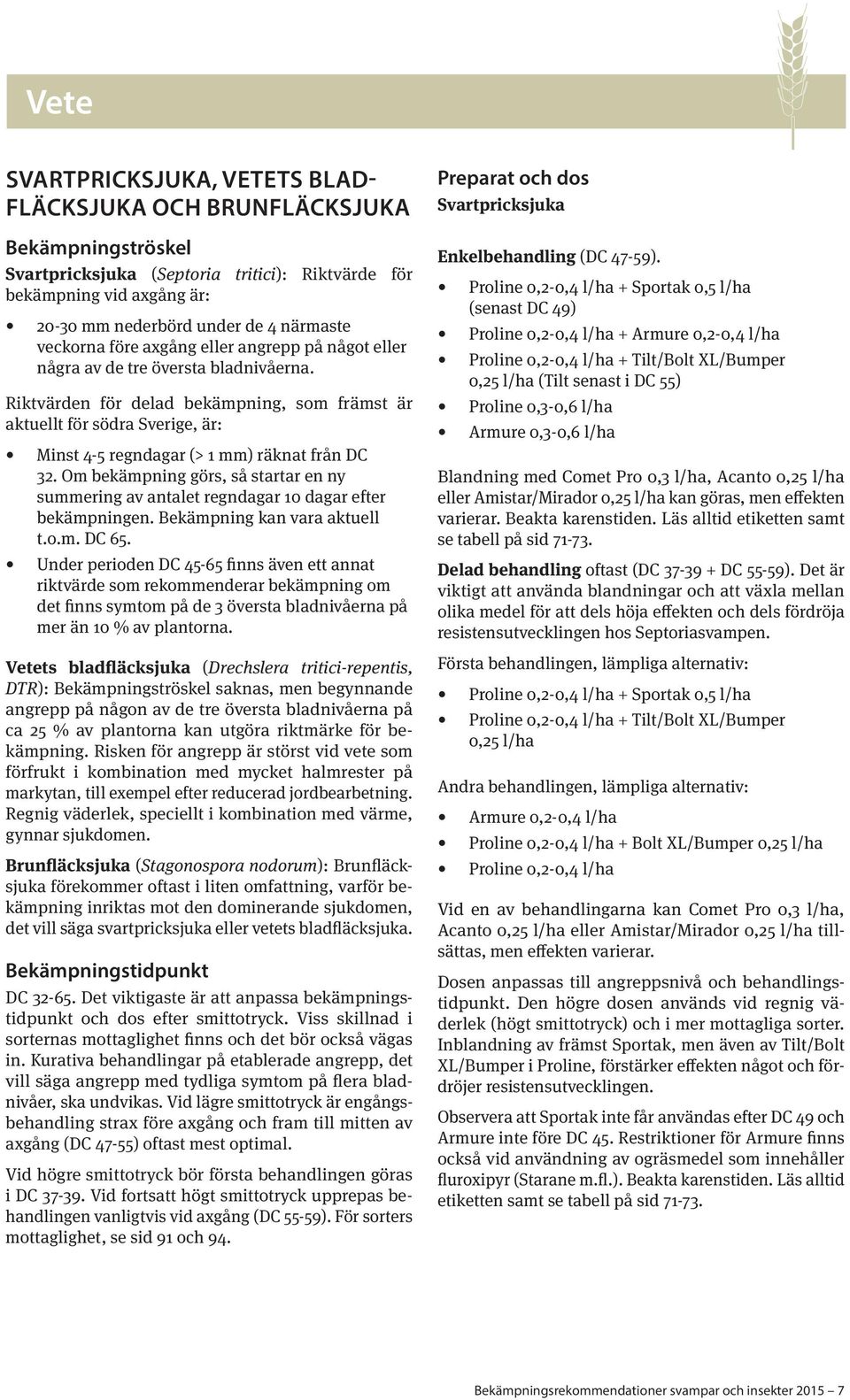 Om bekämpning görs, så startar en ny summering av antalet regndagar 10 dagar efter bekämpningen. Bekämpning kan vara aktuell t.o.m. DC 65.